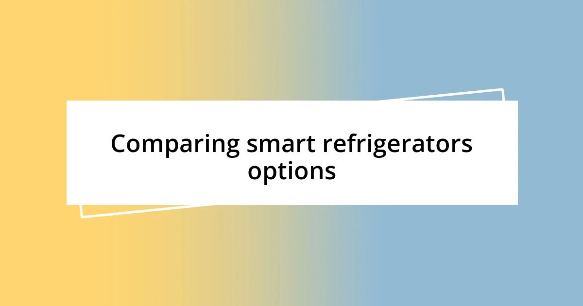 Comparing smart refrigerators options