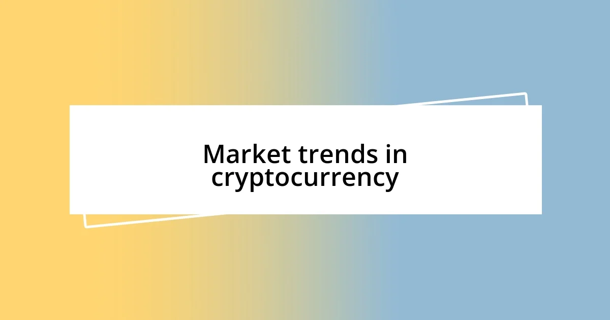 Market trends in cryptocurrency