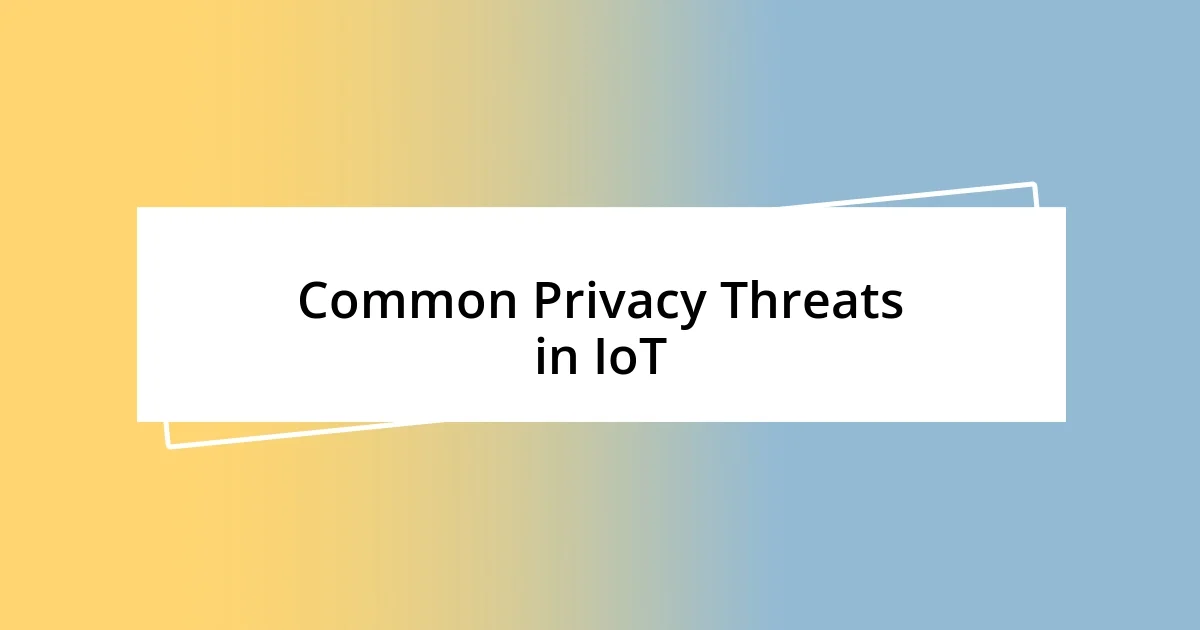 Common Privacy Threats in IoT