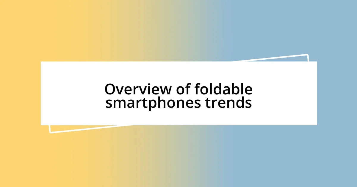 Overview of foldable smartphones trends