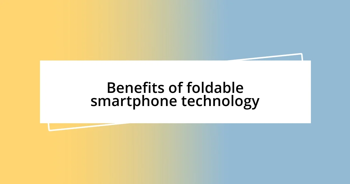 Benefits of foldable smartphone technology