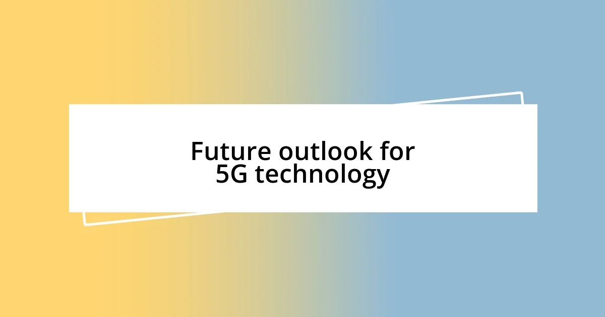 Future outlook for 5G technology