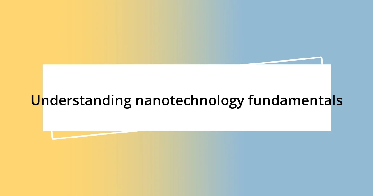 Understanding nanotechnology fundamentals