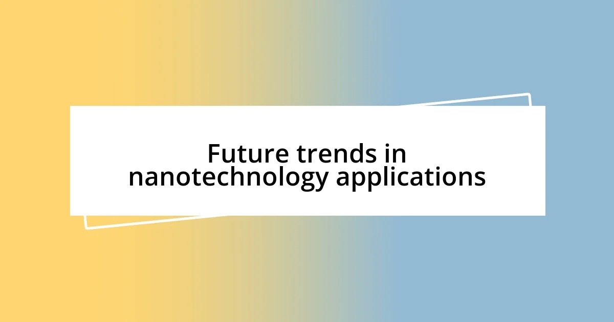 Future trends in nanotechnology applications