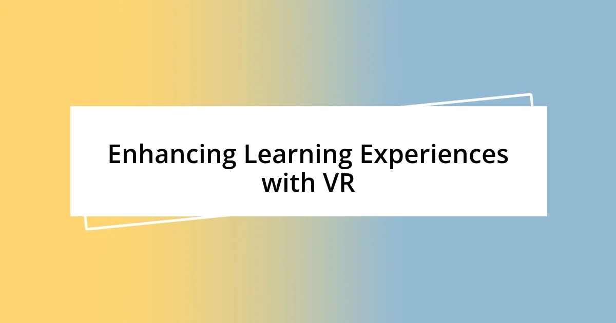 Enhancing Learning Experiences with VR