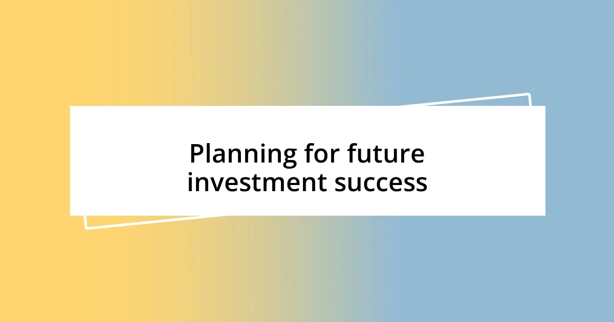 Planning for future investment success