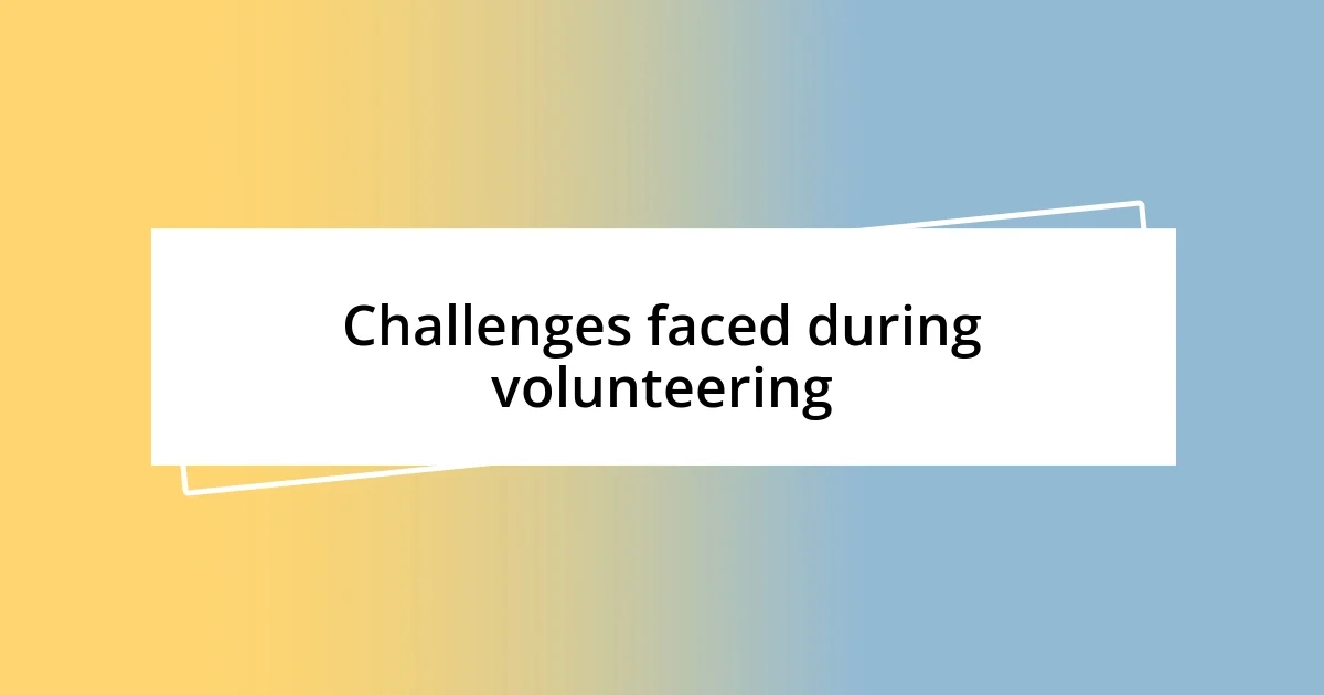 Challenges faced during volunteering