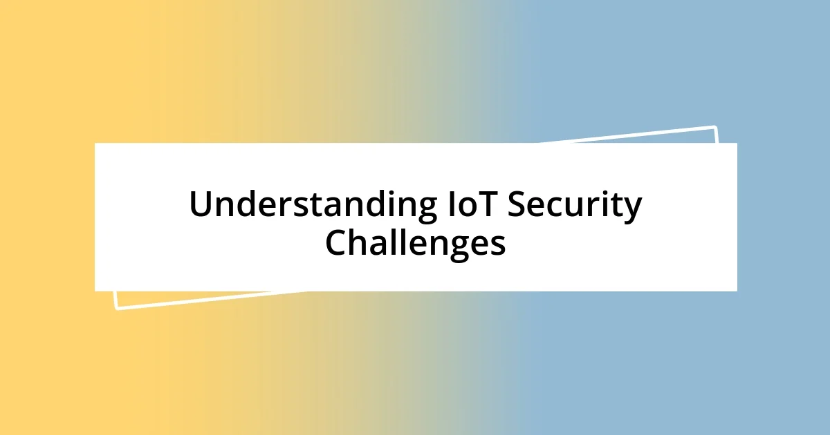 Understanding IoT Security Challenges