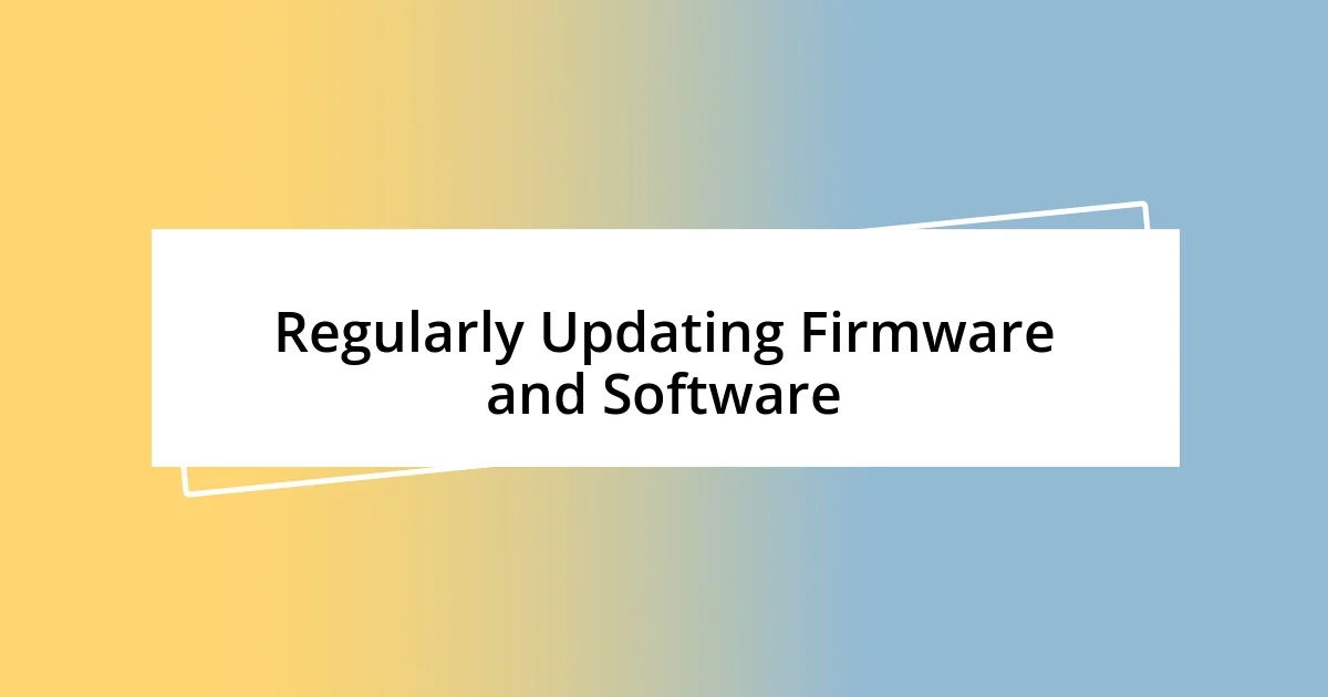 Regularly Updating Firmware and Software