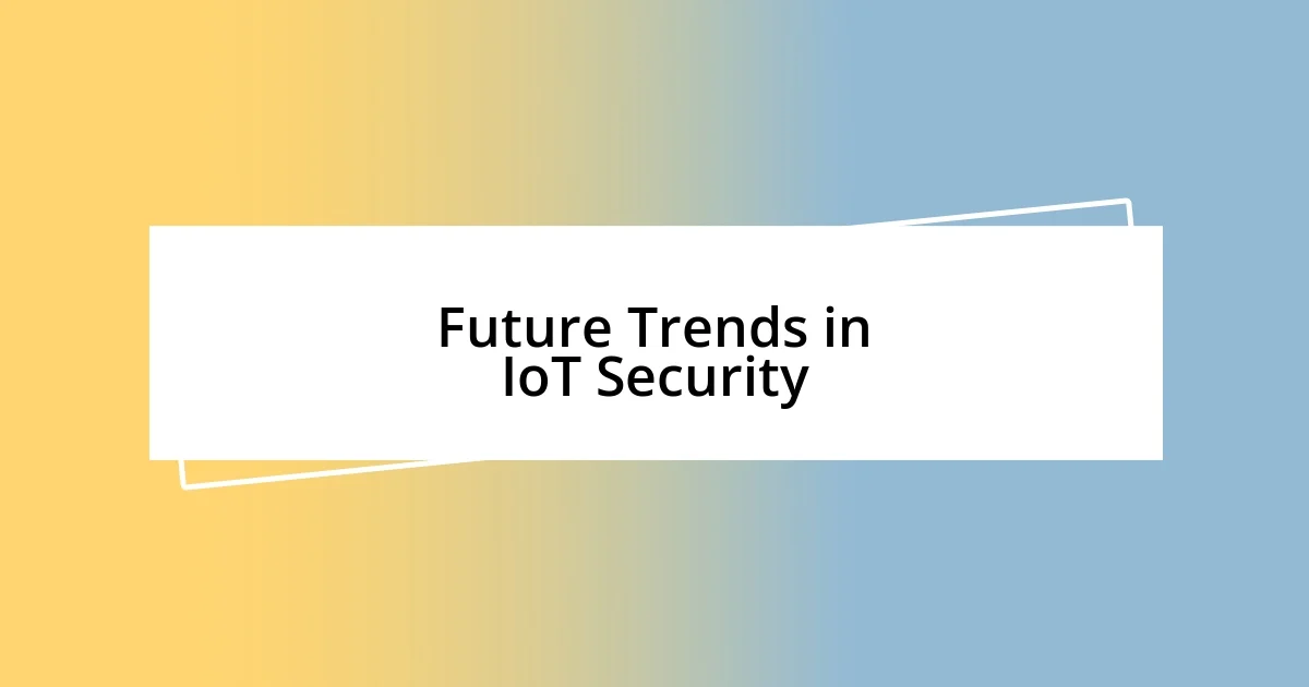 Future Trends in IoT Security