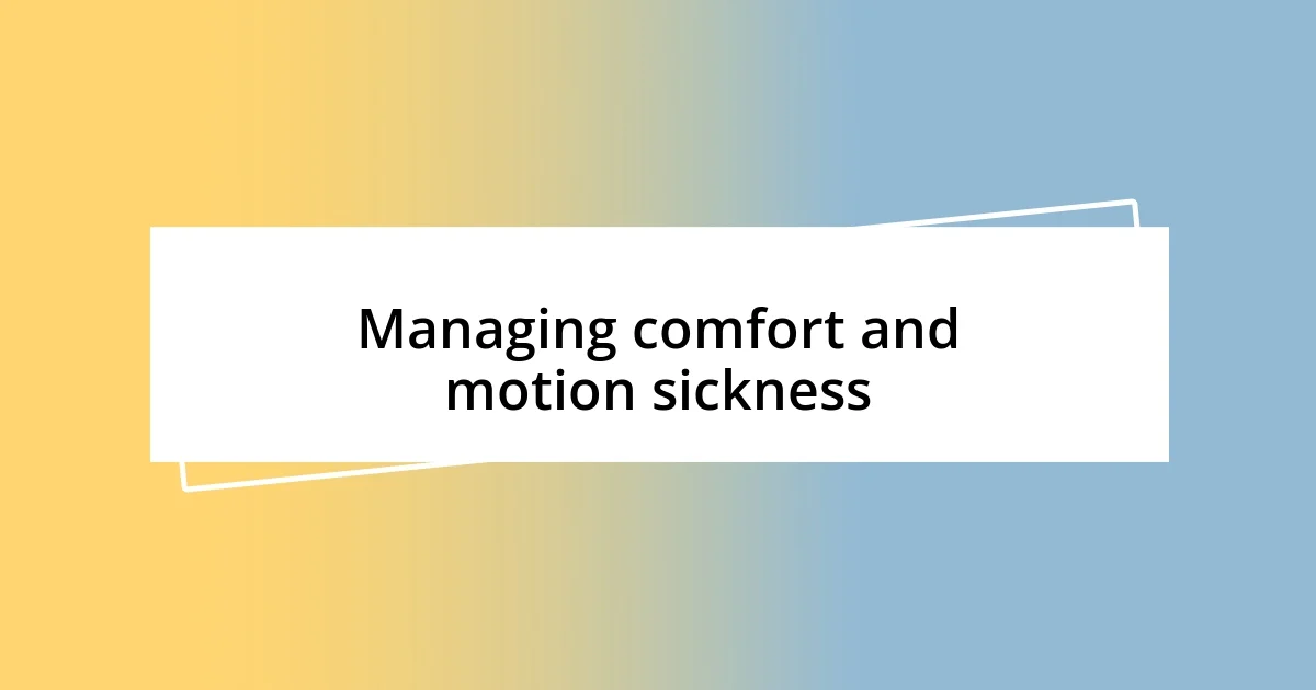 Managing comfort and motion sickness