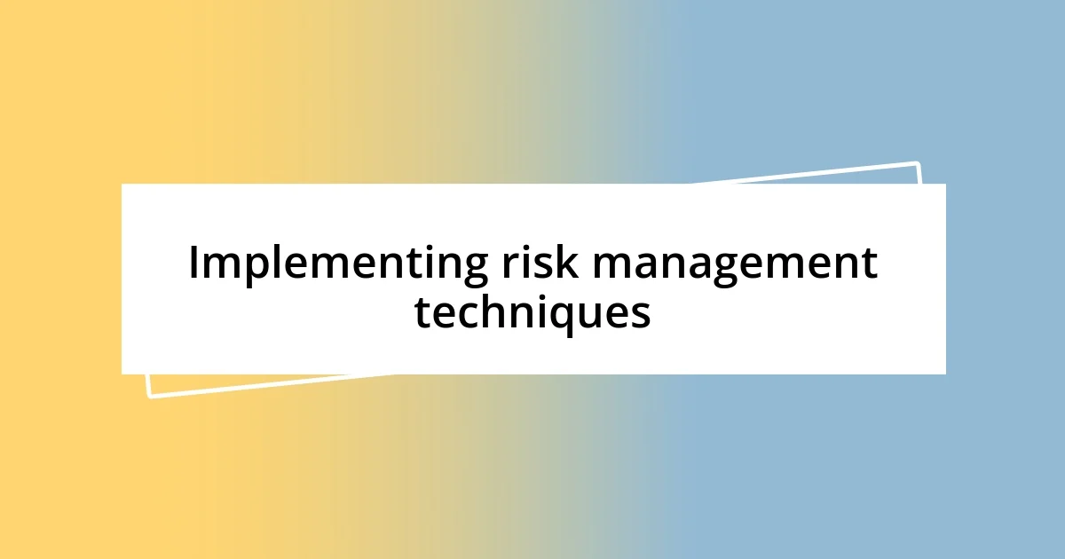 Implementing risk management techniques