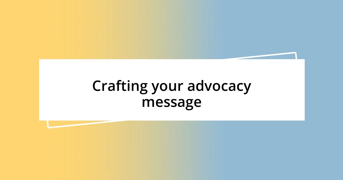 Crafting your advocacy message